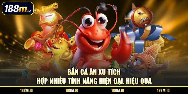 Bắn cá Ăn Xu tích hợp nhiều tính năng hiện đại, hiệu quả