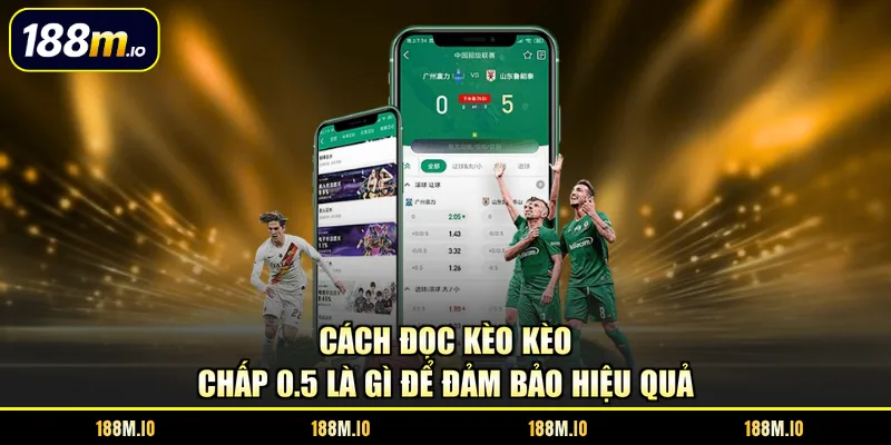 Cách đọc kèo kèo chấp 0.5 là gì để đảm bảo hiệu quả