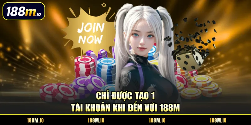 Chỉ được tạo 1 tài khoản khi đến với 188M
