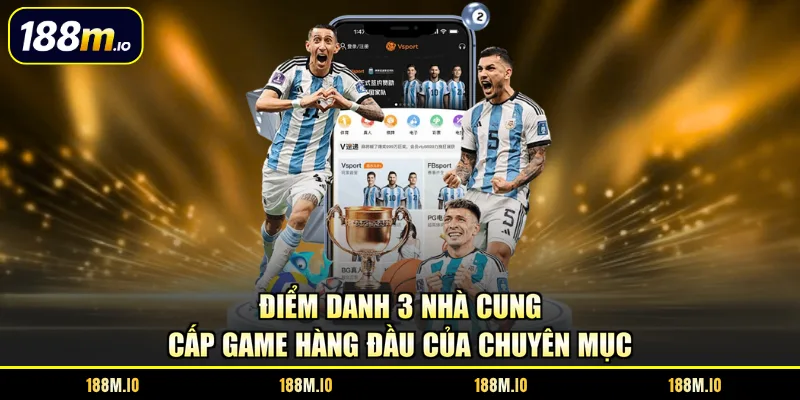 Điểm danh 3 nhà cung cấp game hàng đầu của chuyên mục