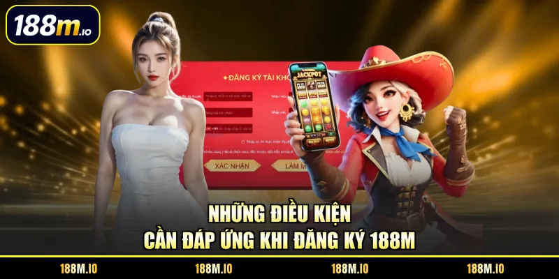 Những điều kiện cần đáp ứng khi đăng ký 188M