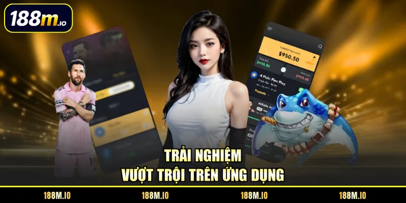 Trải nghiệm vượt trội trên ứng dụng