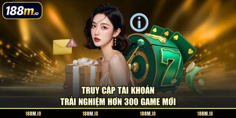 Truy cập tài khoản trải nghiệm hơn 300 game mới