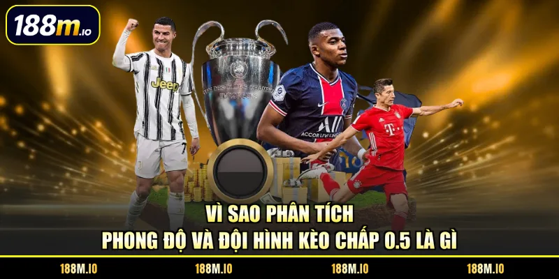 Vì sao phân tích phong độ và đội hình kèo chấp 0.5 là gì 